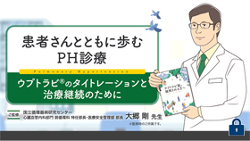 [ウプトラビ®]患者さんとともに歩むPH診療～ウプトラビ®のタイトレーションと治療継続のために～